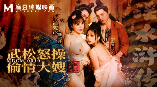 国风特别篇-淫水浒传武松怒操偷情大嫂MDCM-0010