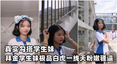 【真实勾搭】深圳校服经不住金钱诱惑家中献身极品白虎一线天粉嫩骚逼