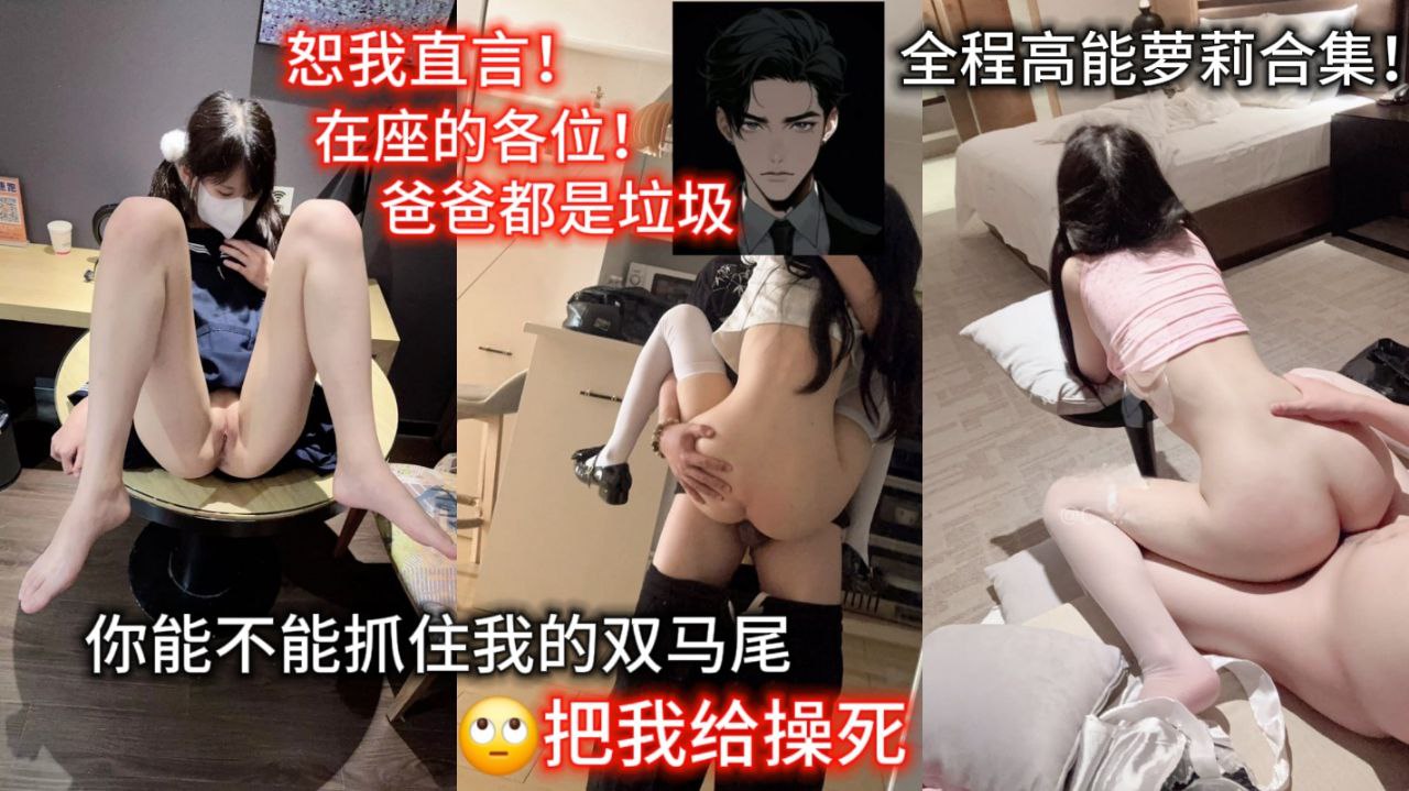 恕我直言！在座的各位爸爸都是垃圾！你不能抓住我的双马尾?把我给操死！全程高能萝莉合集精彩对白！.