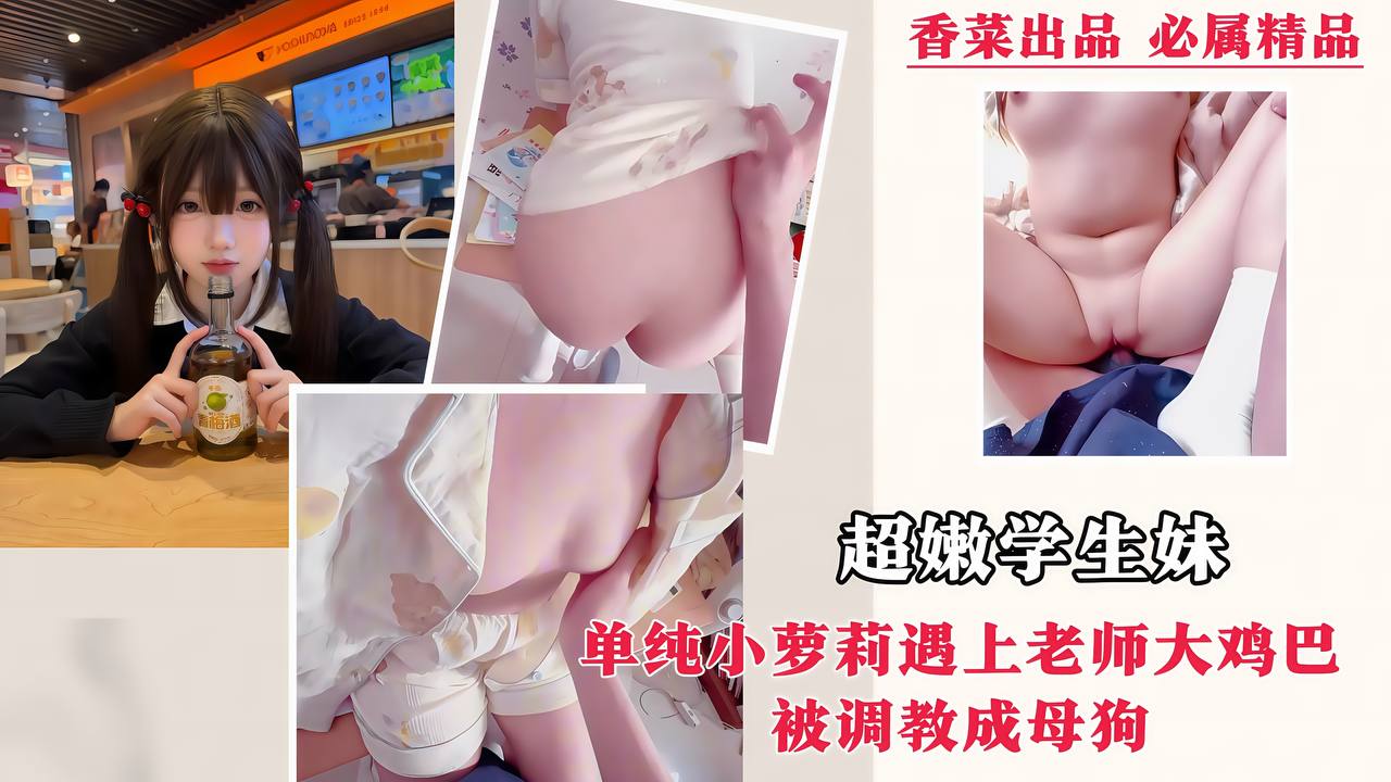 【超嫩学生妹】单纯小萝莉遇上老师大鸡巴被调教成母狗！