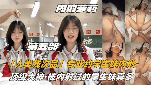 【内射学妹】第五部内射萝莉【人类残次品】专业约学生妹内射顶级大神被内射过的学生妹真多