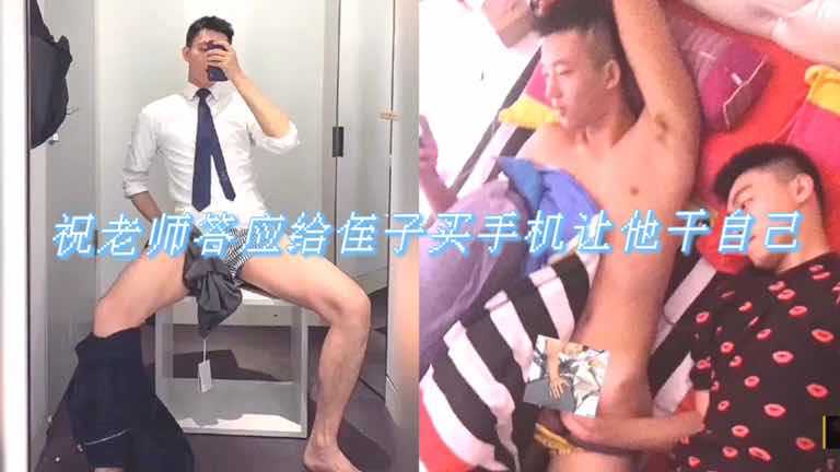 祝老师答应买手机让侄子干自己，打桩大屌猛操小鲜肉超带感