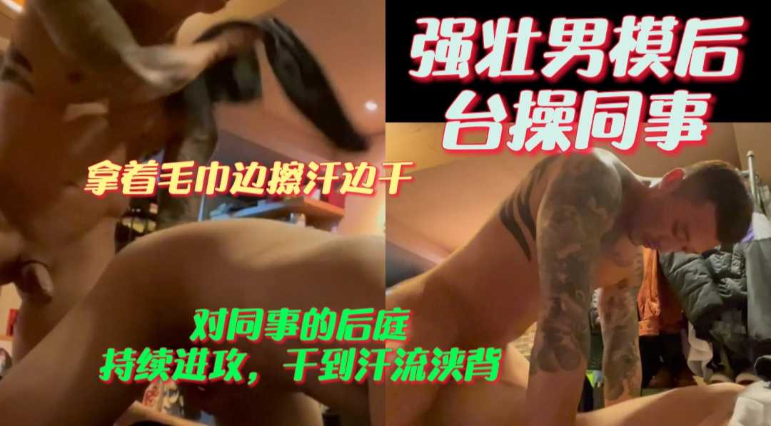 强壮男模后台操同事，对同事的后庭持续进攻。干到汗流浃背
