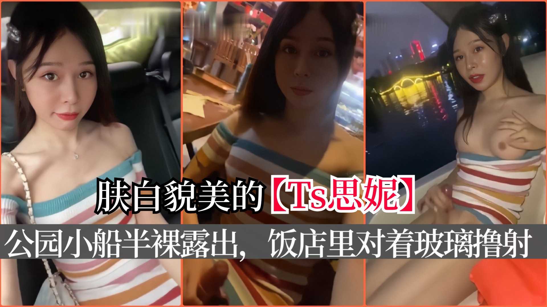 肤白貌美的 Ts思妮 公园小船上半裸露出，饭店里对着玻璃撸射